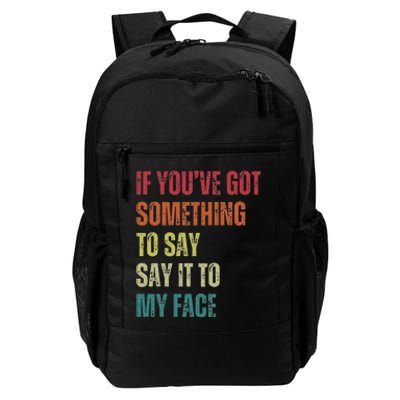 If YouVe Got Something To Say It To My Face Daily Commute Backpack