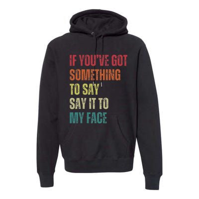 If YouVe Got Something To Say It To My Face Premium Hoodie