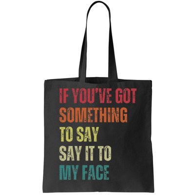 If YouVe Got Something To Say It To My Face Tote Bag