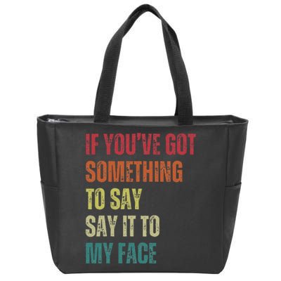 If YouVe Got Something To Say It To My Face Zip Tote Bag