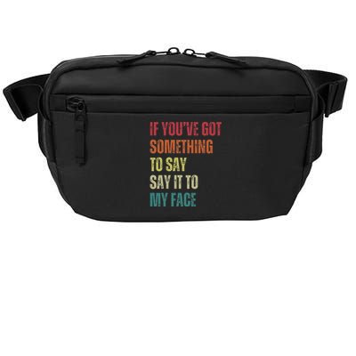 If YouVe Got Something To Say It To My Face Crossbody Pack