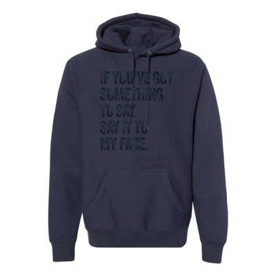 If Youve Got Something To Say It To My Face Kamala Harris Premium Hoodie