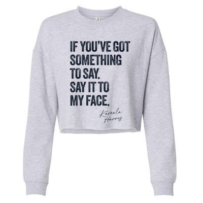 If Youve Got Something To Say It To My Face Kamala Harris Cropped Pullover Crew