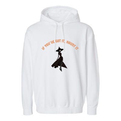 If You’Ve Got It Haunt It Funny Halloween Witch Design Meaningful Gift Garment-Dyed Fleece Hoodie