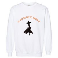 If You’Ve Got It Haunt It Funny Halloween Witch Design Meaningful Gift Garment-Dyed Sweatshirt