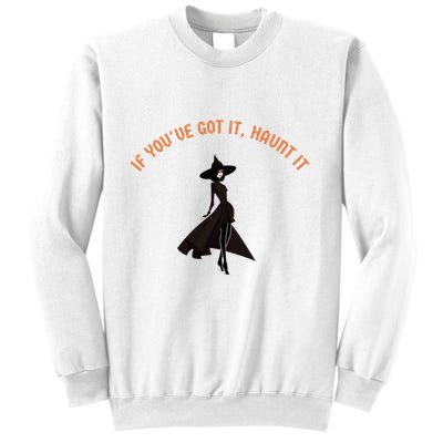 If You’Ve Got It Haunt It Funny Halloween Witch Design Meaningful Gift Sweatshirt