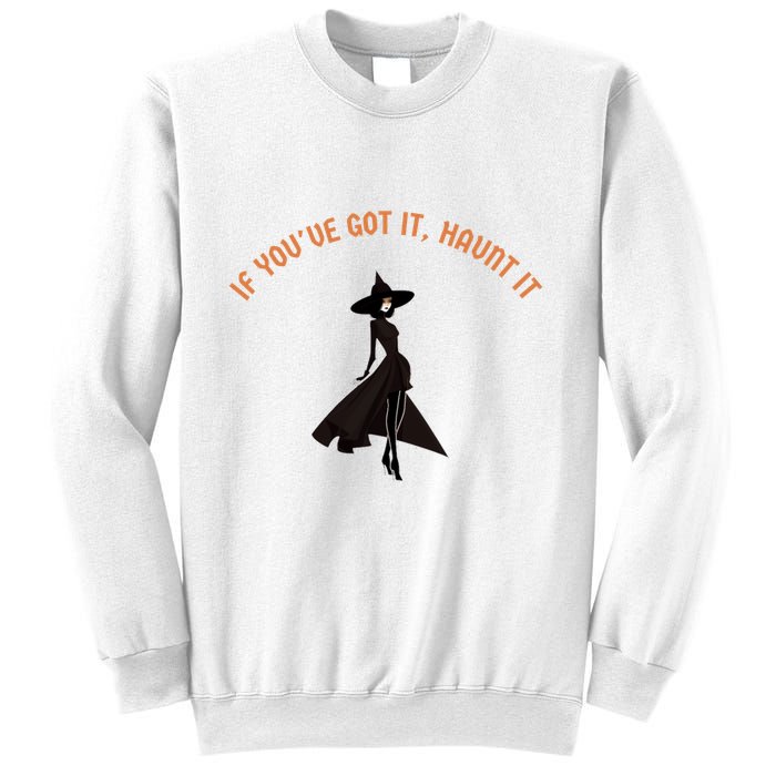 If You’Ve Got It Haunt It Funny Halloween Witch Design Meaningful Gift Sweatshirt