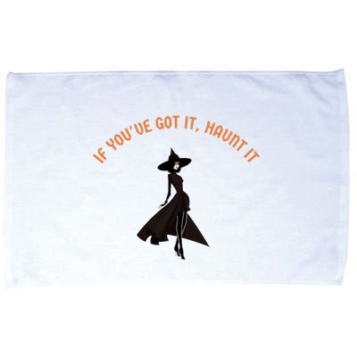 If You’Ve Got It Haunt It Funny Halloween Witch Design Meaningful Gift Microfiber Hand Towel