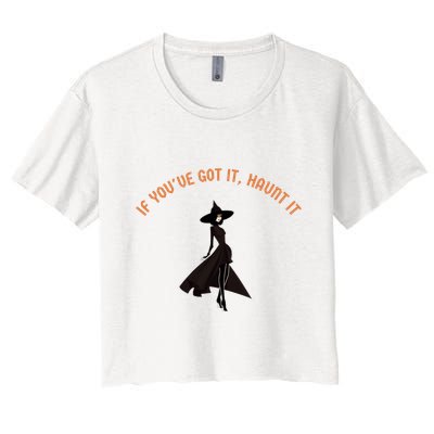 If You’Ve Got It Haunt It Funny Halloween Witch Design Meaningful Gift Crop Top