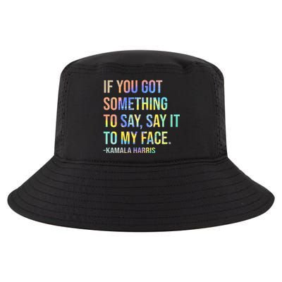 If You’Ve Got Something To Say Say It To My Face Harris 2024 Cool Comfort Performance Bucket Hat