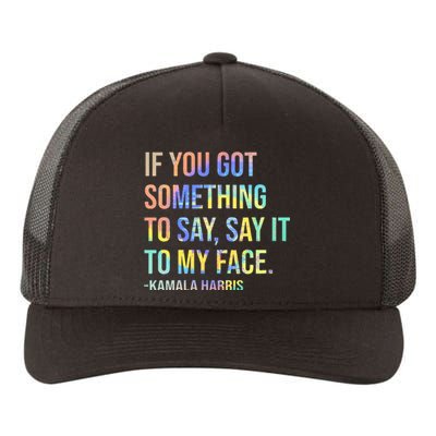 If You’Ve Got Something To Say Say It To My Face Harris 2024 Yupoong Adult 5-Panel Trucker Hat