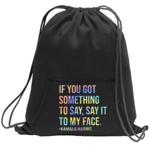 If You’Ve Got Something To Say Say It To My Face Harris 2024 Sweatshirt Cinch Pack Bag