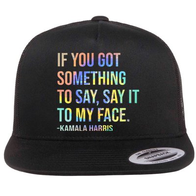 If You’Ve Got Something To Say Say It To My Face Harris 2024 Flat Bill Trucker Hat