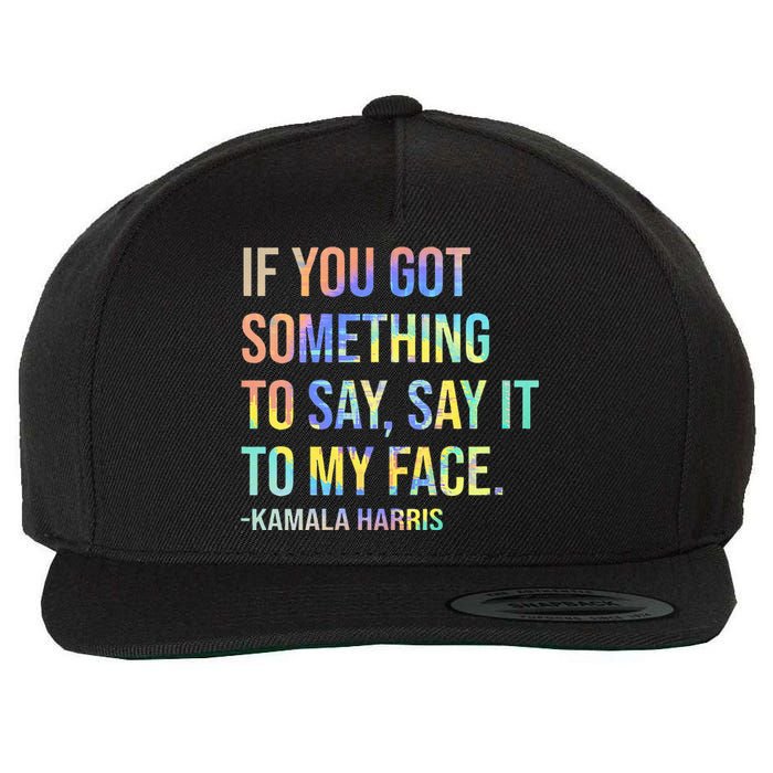 If You’Ve Got Something To Say Say It To My Face Harris 2024 Wool Snapback Cap