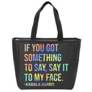 If You’Ve Got Something To Say Say It To My Face Harris 2024 Zip Tote Bag