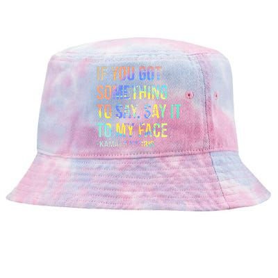 If You’Ve Got Something To Say Say It To My Face Harris 2024 Tie-Dyed Bucket Hat