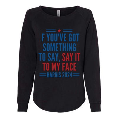 If Youve Got Something To Say It To My Face Kamala Harris Womens California Wash Sweatshirt