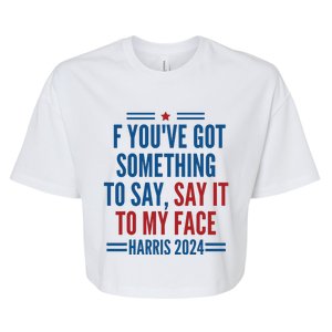 If Youve Got Something To Say It To My Face Kamala Harris Bella+Canvas Jersey Crop Tee