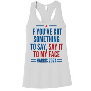 If Youve Got Something To Say It To My Face Kamala Harris Women's Racerback Tank