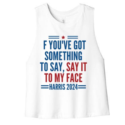 If Youve Got Something To Say It To My Face Kamala Harris Women's Racerback Cropped Tank