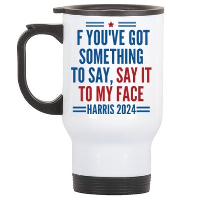 If Youve Got Something To Say It To My Face Kamala Harris Stainless Steel Travel Mug