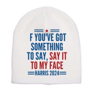 If Youve Got Something To Say It To My Face Kamala Harris Short Acrylic Beanie