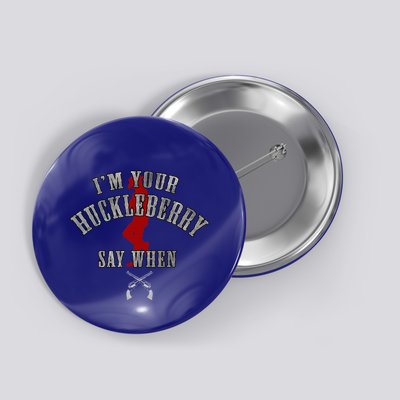 IM YouRe Huckleberry Say When Button