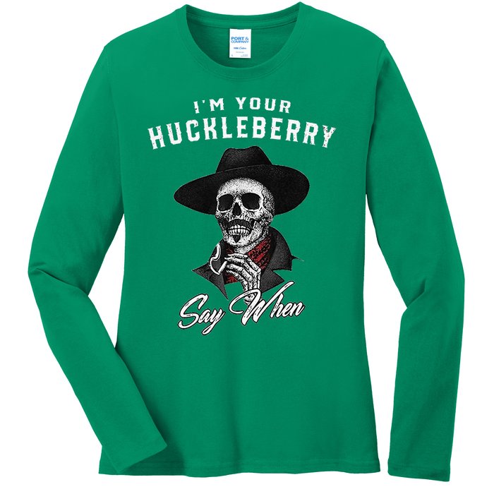 IM Your Huckleberry Say When Ladies Long Sleeve Shirt