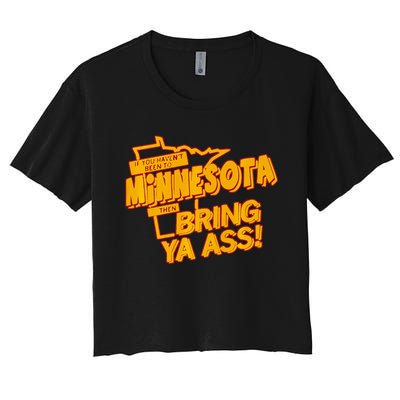 If You Haven’T Been To Minnesota Then Bring Ya Ass Women's Crop Top Tee