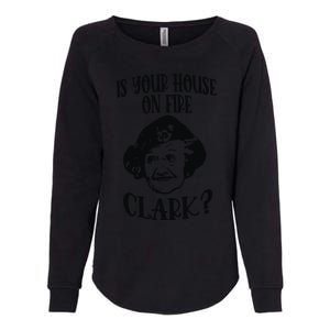 Is Your House On Fire Clark Funny Christmas Womens California Wash Sweatshirt