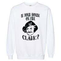 Is Your House On Fire Clark Funny Christmas Garment-Dyed Sweatshirt