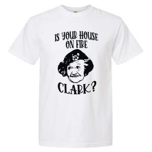 Is Your House On Fire Clark Funny Christmas Garment-Dyed Heavyweight T-Shirt