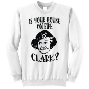 Is Your House On Fire Clark Funny Christmas Sweatshirt