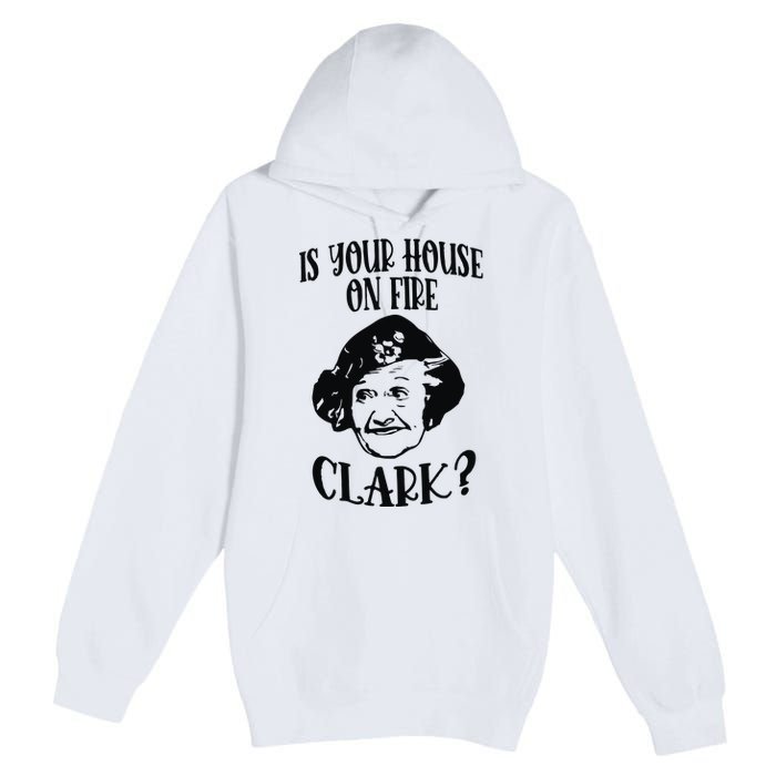 Is Your House On Fire Clark Funny Christmas Premium Pullover Hoodie