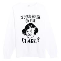 Is Your House On Fire Clark Funny Christmas Premium Crewneck Sweatshirt