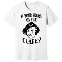 Is Your House On Fire Clark Funny Christmas Premium T-Shirt