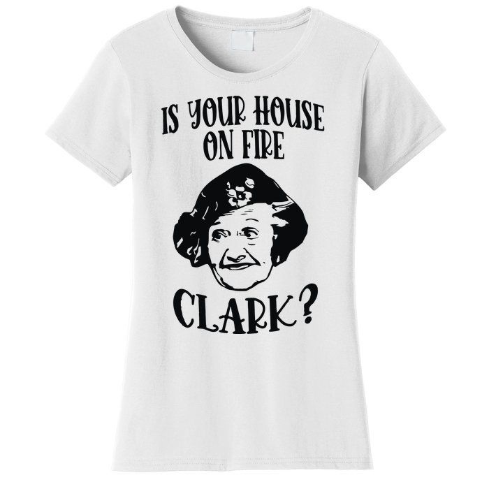 Is Your House On Fire Clark Funny Christmas Women's T-Shirt