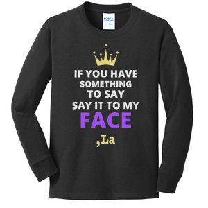 If You Have Something To Say Say It To My Face Comma La Kids Long Sleeve Shirt