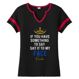 If You Have Something To Say It To My Face Kamala Harris Ladies Halftime Notch Neck Tee