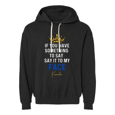 If You Have Something To Say It To My Face Kamala Harris Garment-Dyed Fleece Hoodie