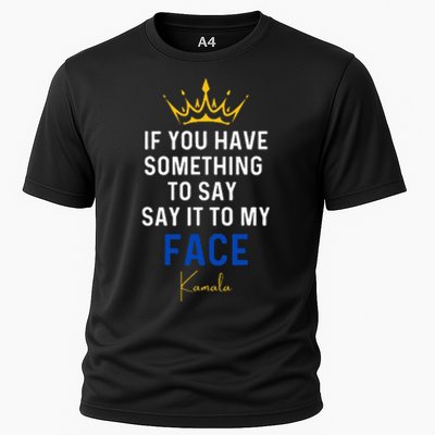 If You Have Something To Say It To My Face Kamala Harris Cooling Performance Crew T-Shirt