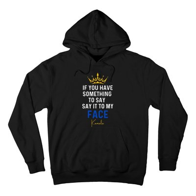 If You Have Something To Say It To My Face Kamala Harris Hoodie