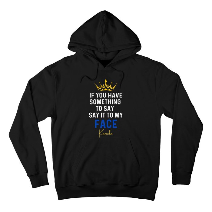 If You Have Something To Say It To My Face Kamala Harris Hoodie