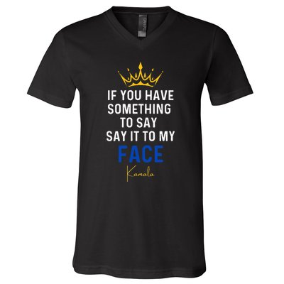 If You Have Something To Say It To My Face Kamala Harris V-Neck T-Shirt