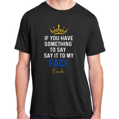 If You Have Something To Say It To My Face Kamala Harris Adult ChromaSoft Performance T-Shirt