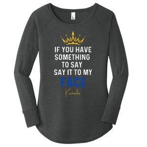 If You Have Something To Say It To My Face Kamala Harris Women's Perfect Tri Tunic Long Sleeve Shirt