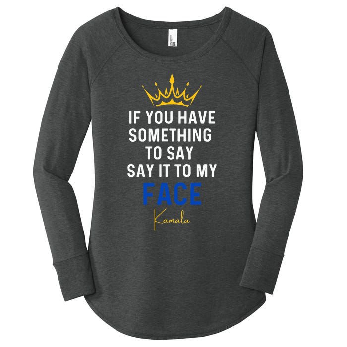 If You Have Something To Say It To My Face Kamala Harris Women's Perfect Tri Tunic Long Sleeve Shirt