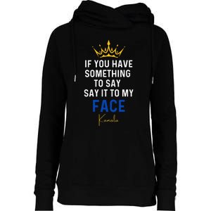 If You Have Something To Say It To My Face Kamala Harris Womens Funnel Neck Pullover Hood