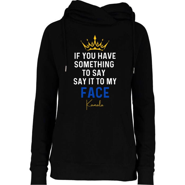 If You Have Something To Say It To My Face Kamala Harris Womens Funnel Neck Pullover Hood