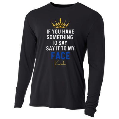 If You Have Something To Say It To My Face Kamala Harris Cooling Performance Long Sleeve Crew